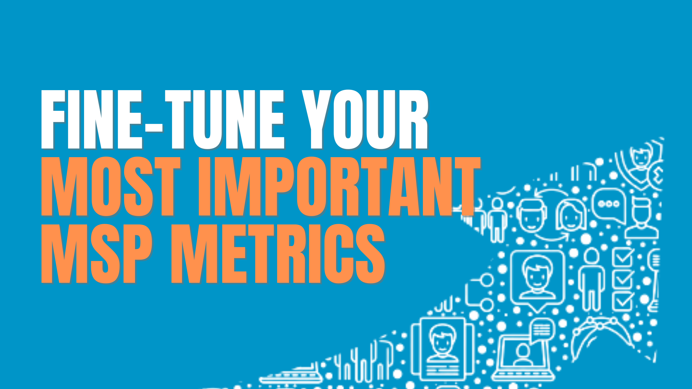 Fine Tune Your Most Important MSP Metrics